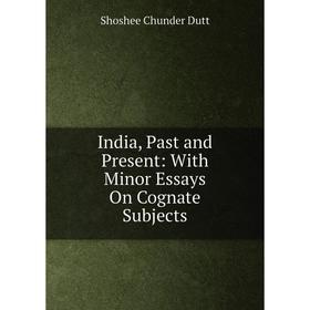 

Книга India, Past and Present: With Minor Essays On Cognate Subjects