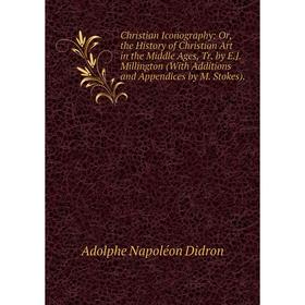 

Книга Christian Iconography: Or, the History of Christian Art in the Middle Ages, Tr. by E.J. Millington (With Additions and Appendices by M. Stokes).