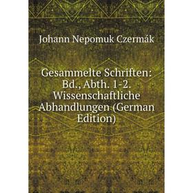 

Книга Gesammelte Schriften: Bd., Abth. 1-2. Wissenschaftliche Abhandlungen (German Edition)
