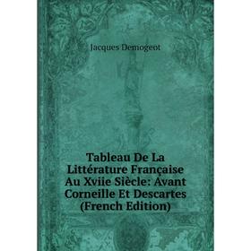 

Книга Tableau De La Littérature Française Au Xviie Siècle: Avant Corneille Et Descartes (French Edition)