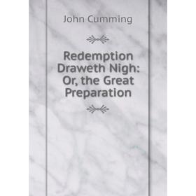 

Книга Redemption Draweth Nigh: Or, the Great Preparation