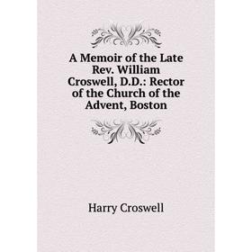 

Книга A Memoir of the Late Rev. William Croswell, D.D.: Rector of the Church of the Advent, Boston