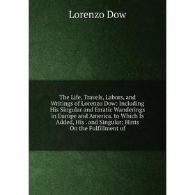 

Книга The Life, Travels, Labors, and Writings of Lorenzo Dow