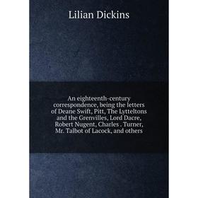 

Книга An eighteenth-century correspondence, being the letters of Deane Swift, Pitt, The Lytteltons and the Grenvilles, Lord Dacre, Robert Nugent, Char