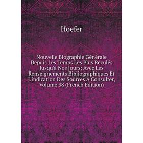 

Книга Nouvelle Biographie Générale Depuis Les Temps Les Plus Reculés jusqu'à nos Jours: Avec Les Renseignements Bibliographiques Et L'indication Des S