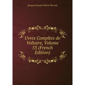 

Книга Uvres Compltes de Voltaire, Volume 53 (French Edition)