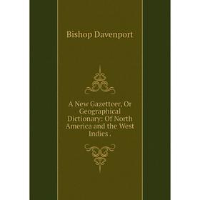 

Книга A New Gazetteer, Or Geographical Dictionary: Of North America and the West Indies.