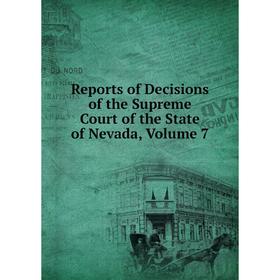 

Книга Reports of Decisions of the Supreme Court of the State of Nevada, Volume 7