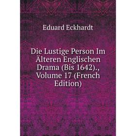 

Книга Die Lustige Person Im Älteren Englischen Drama (Bis 1642)., Volume 17 (French Edition)