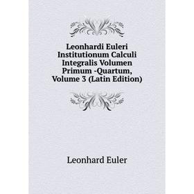 

Книга Leonhardi Euleri Institutionum Calculi Integralis Volumen Primum -Quartum, Volume 3