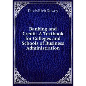 

Книга Banking and Credit: A Textbook for Colleges and Schools of Business Administration