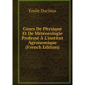 

Книга Cours De Physique Et De Météorologie Professé À L'institut Agronomique (French Edition)