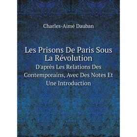 

Книга Les Prisons De Paris Sous La RévolutionD'après Les Relations Des Contemporains, Avec Des Notes Et Une Introduction
