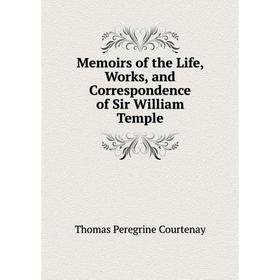 

Книга Memoirs of the Life, Works, and Correspondence of Sir William Temple