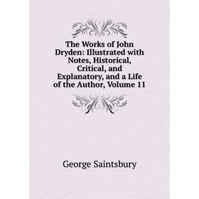 

Книга The Works of John Dryden: Illustrated with Notes, Historical, Critical, and Explanatory, and a Life of the Author, Volume 11