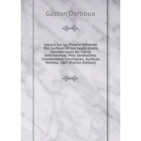 

Книга Leçons Sur La Théorie Générale Des Surfaces Et Les Applications Géométriques Du Calcul Infinitésimal: Ptie Généralités Coordonnées Curvilignes