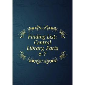 

Книга Finding List: Central Library, Parts 6-7
