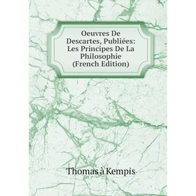 

Книга Oeuvres De Descartes, Publiées: Les Principes De La Philosophie