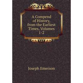 

Книга A Compend of History, from the Earliest Times, Volumes 1-2