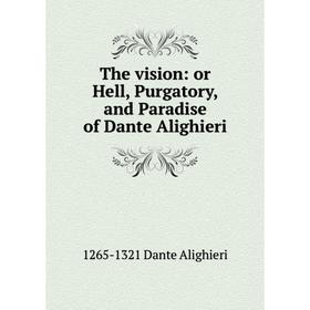 

Книга The vision: or Hell, Purgatory, and Paradise of Dante Alighieri