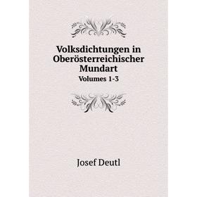 

Книга Volksdichtungen in Oberösterreichischer Mundart Volumes 1-3