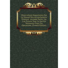 

Книга Observations Importantes Sur Le Manuel Des Accouchemens Primiere -seconde Partie: Ou L'on Trouve Tout Ce Qui Est Necessaire Pour Les Operations