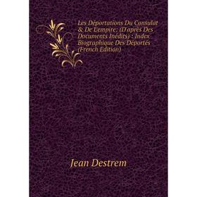 

Книга Les Déportations Du Consulat De L'empire: (D'après Des Documents Inédits): Index Biographique Des Déportés