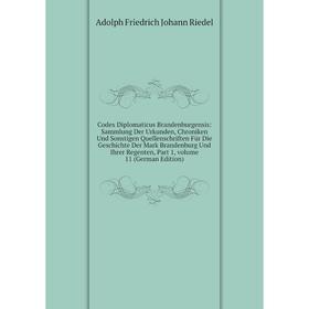 

Книга Codex Diplomaticus Brandenburgensis: Sammlung Der Urkunden, Chroniken Und Sonstigen Quellenschriften Für Die Geschichte Der Mark Brandenburg Und