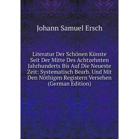 

Книга Literatur Der Schönen Künste Seit Der Mitte Des Achtzehnten Jahrhunderts Bis Auf Die Neueste Zeit: Systematisch Bearb Und Mit Den Nöthigen Regis