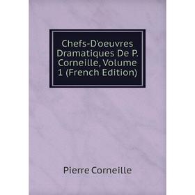 

Книга Chefs-D'oeuvres Dramatiques De P. Corneille, Volume 1 (French Edition)