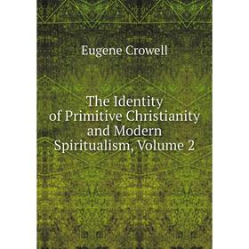 

Книга The Identity of Primitive Christianity and Modern Spiritualism, Volume 2