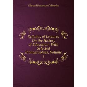 

Книга Syllabus of Lectures On the History of Education: With Selected Bibliographies, Volume 1