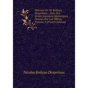 

Книга Oeuvres De M Boileau Despréaux: Avec Des Eclaircissemens Historiques Donnés par Même, Volume 3