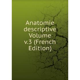 

Книга Anatomie descriptive Volume v.3 (French Edition)