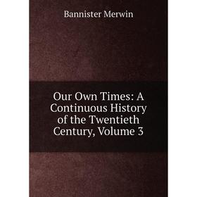 

Книга Our Own Times: A Continuous History of the Twentieth Century, Volume 3