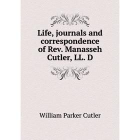 

Книга Life, journals and correspondence of Rev Manasseh Cutler, LL D