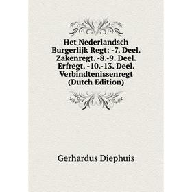 

Книга Het Nederlandsch Burgerlijk Regt: -7. Deel. Zakenregt. -8.-9. Deel. Erfregt. -10.-13. Deel. Verbindtenissenregt (Dutch Edition)