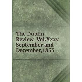 

Книга The Dublin Review Vol.Xxxv September and December,1853