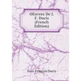 

Книга Oeuvres De J F Ducis