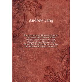 

Книга The International Library of Famous Literature: Selections from the World's Great Writers, Ancient, Mediaeval, and Modern, with Biographical and