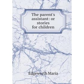 

Книга The parent's assistant: or stories for children