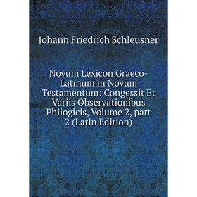 

Книга Novum Lexicon Graeco-Latinum in Novum Testamentum: Congessit Et Variis Observationibus Philogicis, Volume 2, part 2