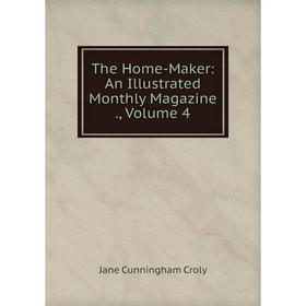 

Книга The Home-Maker: An Illustrated Monthly Magazine., Volume 4