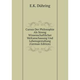 

Книга Cursus Der Philosophie Als Streng Wissenschaftlicher Weltanschauung Und Lebensgestaltung (German Edition)