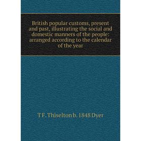 

Книга British popular customs, present and past, illustrating the social and domestic manners of the people: arranged according to the calendar of the