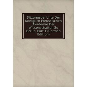 

Книга Sitzungsberichte Der Königlich Preussischen Akademie Der Wissenschaften Zu Berlin, Part 1 (German Edition)