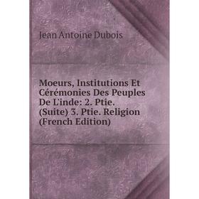 

Книга Moeurs, Institutions Et Cérémonies Des Peuples De L'inde: 2 Ptie (Suite) 3 Ptie Religion