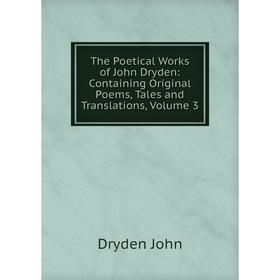 

Книга The Poetical Works of John Dryden: Containing Original Poems, Tales and Translations, Volume 3