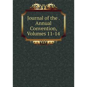 

Книга Journal of the. Annual Convention, Volumes 11-14