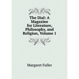 

Книга The Dial: A Magazine for Literature, Philosophy, and Religion, Volume 1